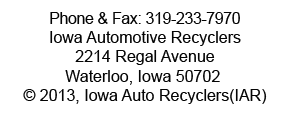 Phone & Fax: 319-233-7970,
Iowa Automotive Recyclers,
2214 Regal Avenue,
Waterloo, Iowa 50702 